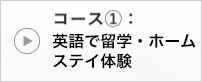 コース①：留学・ホームステイ体験